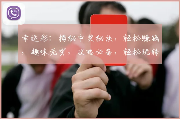 幸运彩：揭秘中奖秘诀，轻松赚钱，趣味无穷，攻略必备，轻松玩转